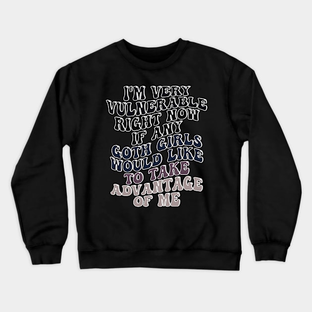 i'm very vulnerable right now if any goth girls would like to take advantage of me Crewneck Sweatshirt by style flourish